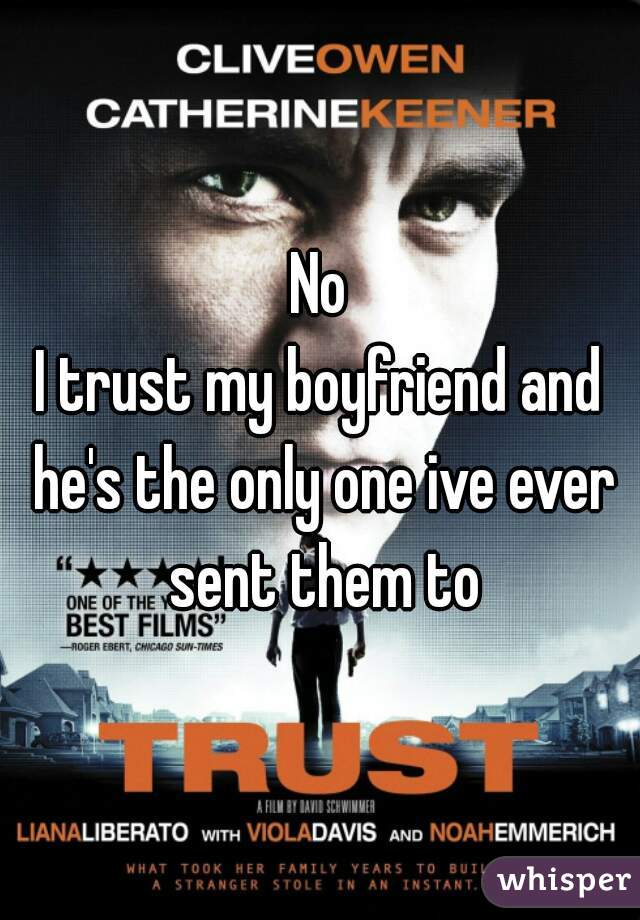 No
I trust my boyfriend and he's the only one ive ever sent them to