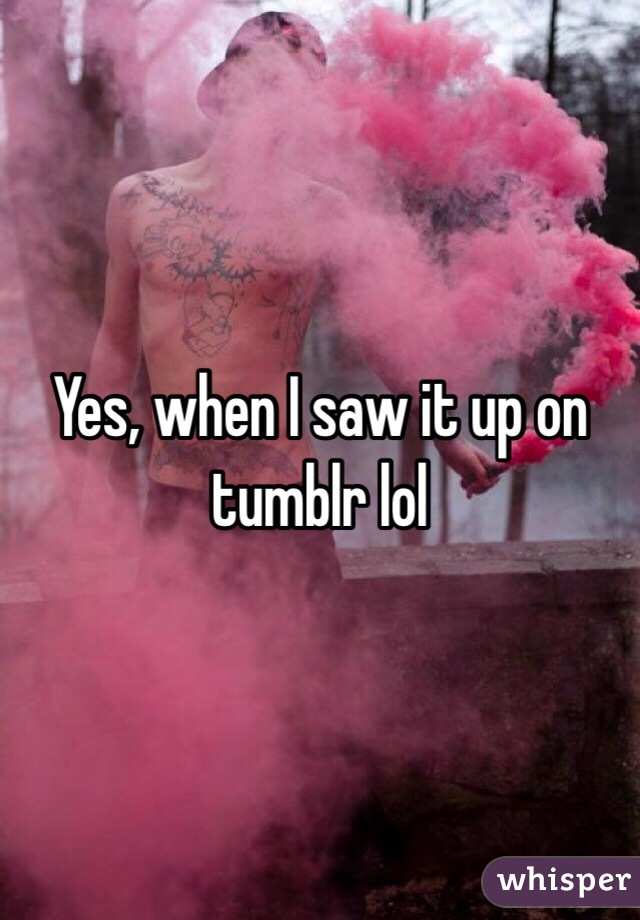 Yes, when I saw it up on tumblr lol