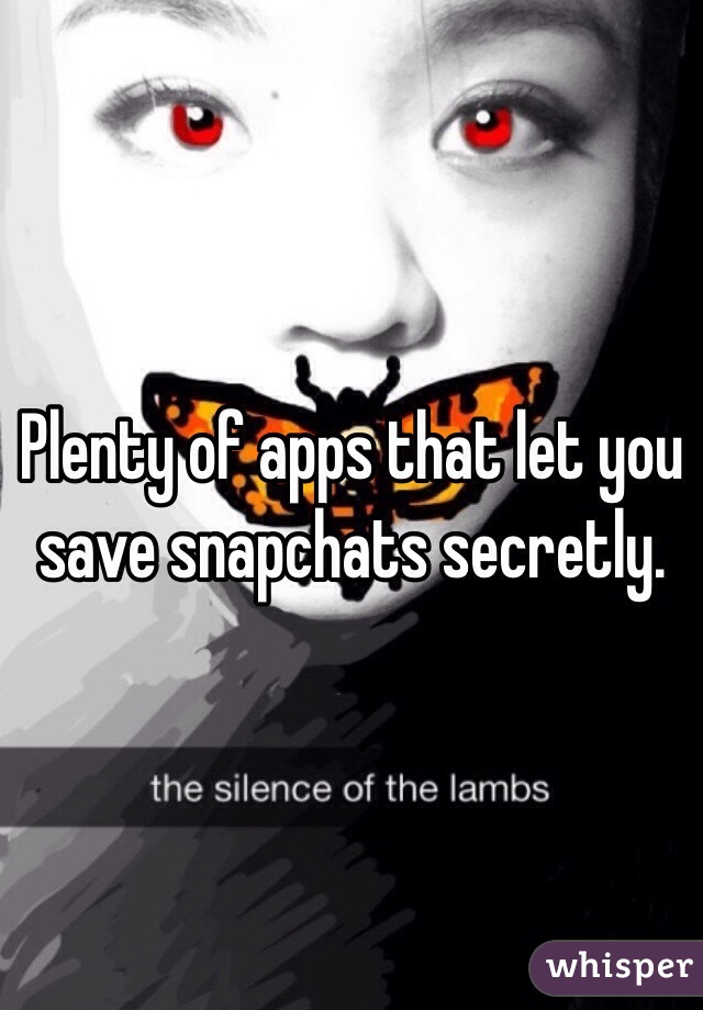 Plenty of apps that let you save snapchats secretly.