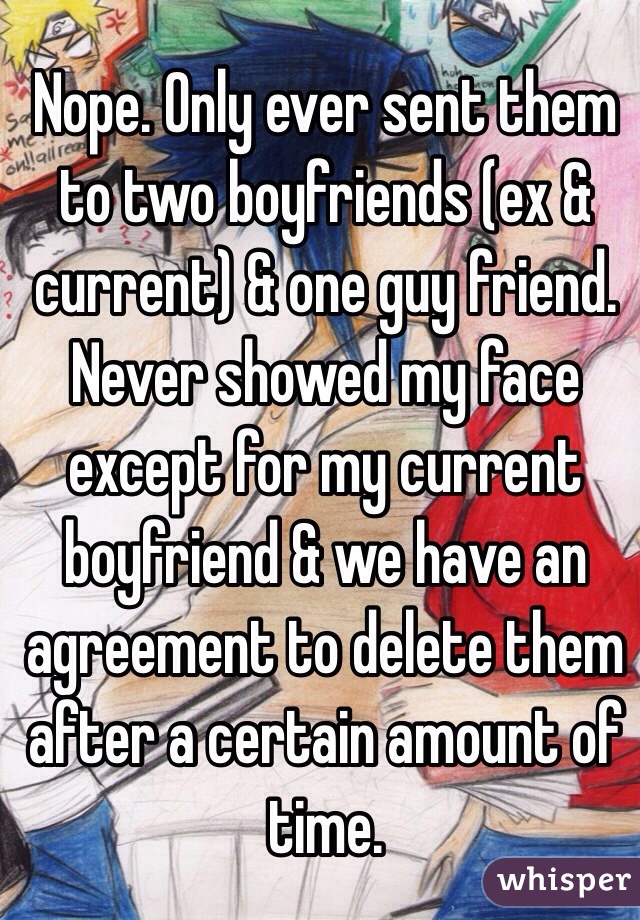 Nope. Only ever sent them to two boyfriends (ex & current) & one guy friend. Never showed my face except for my current boyfriend & we have an agreement to delete them after a certain amount of time. 