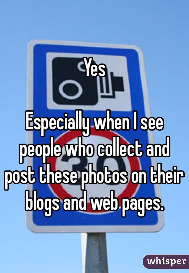 Yes 

Especially when I see people who collect and post these photos on their blogs and web pages. 