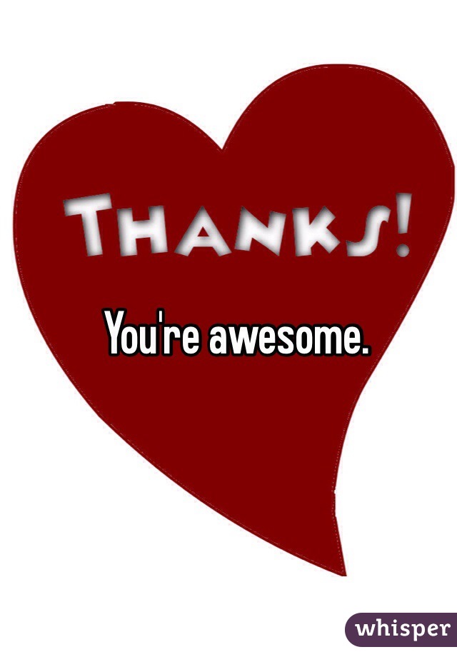 You're awesome.