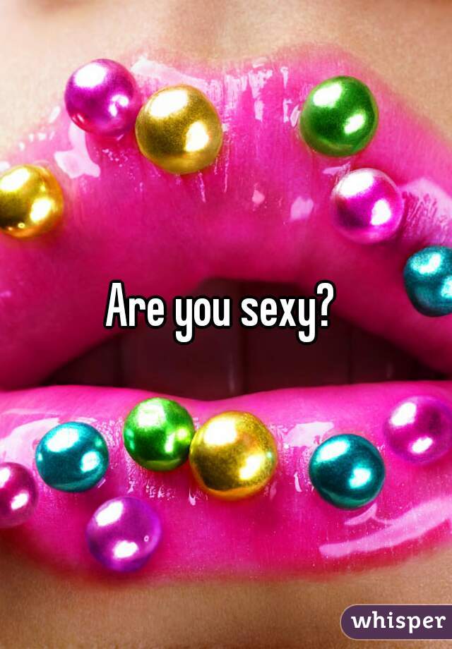 Are you sexy? 