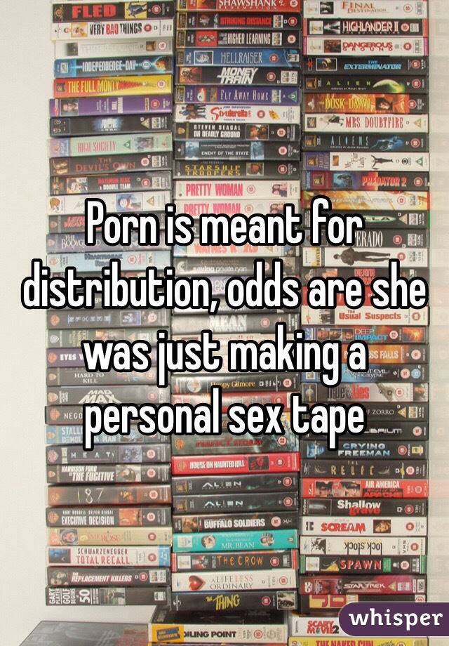 Porn is meant for distribution, odds are she was just making a personal sex tape