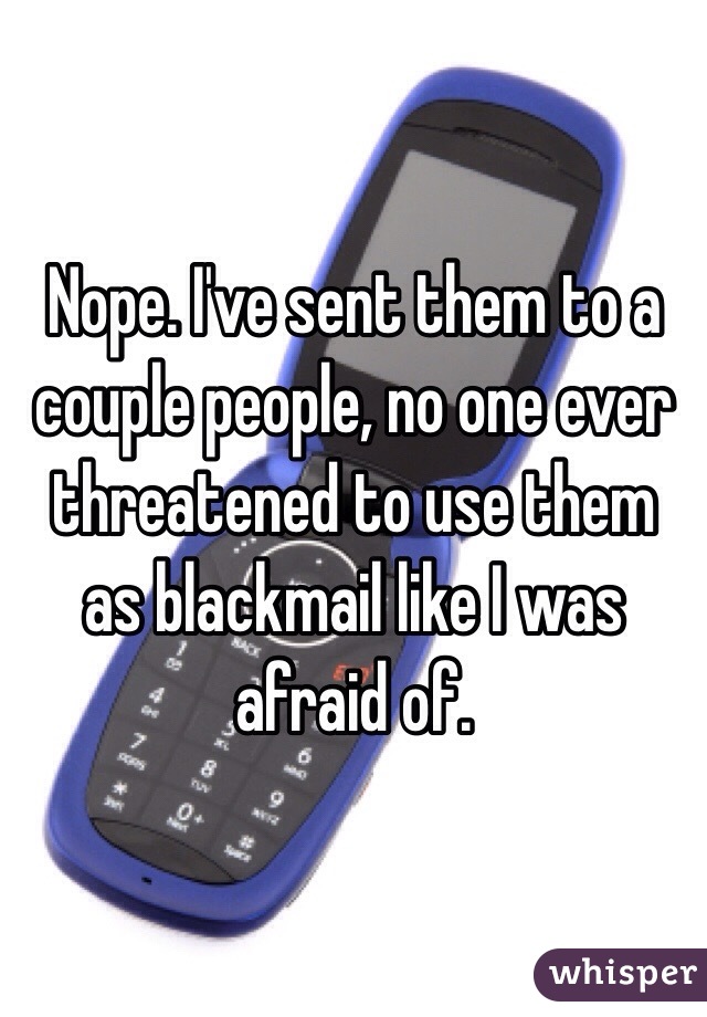 Nope. I've sent them to a couple people, no one ever threatened to use them as blackmail like I was afraid of.