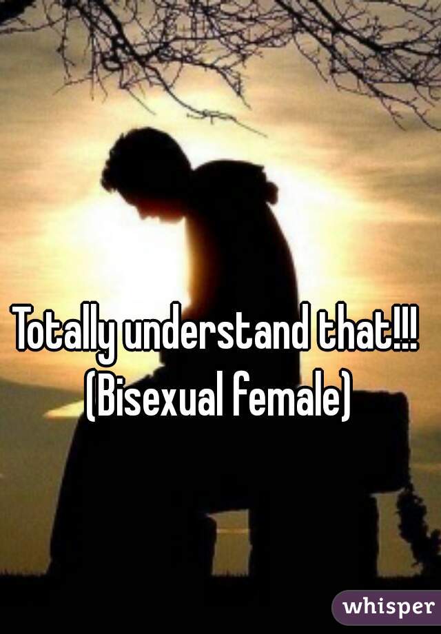 Totally understand that!!! (Bisexual female)