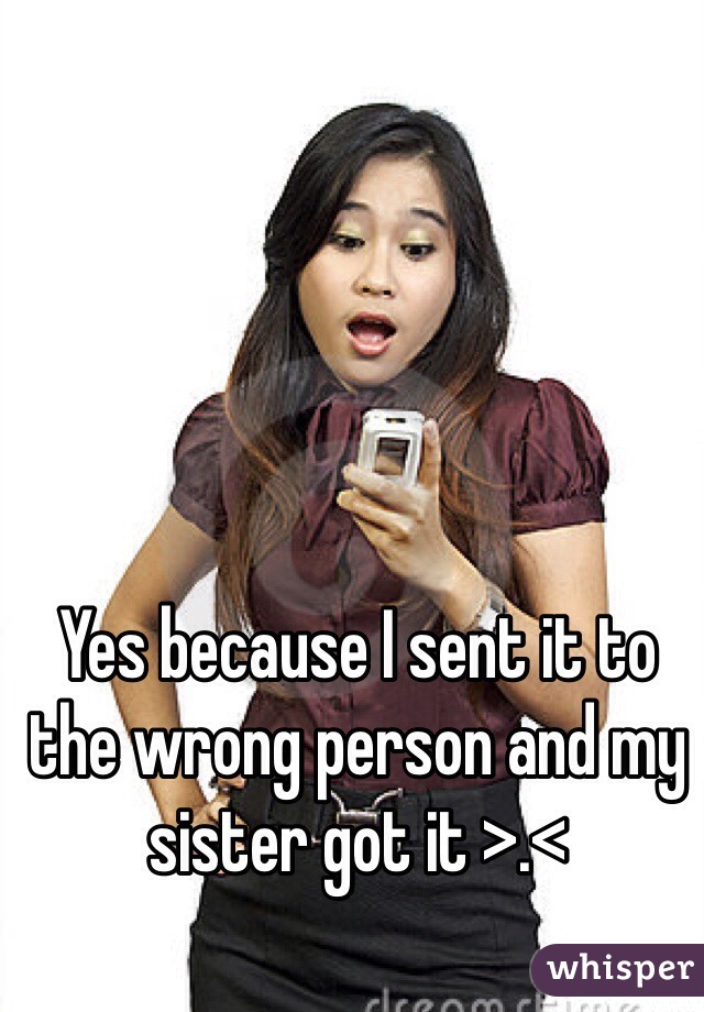 Yes because I sent it to the wrong person and my sister got it >.<