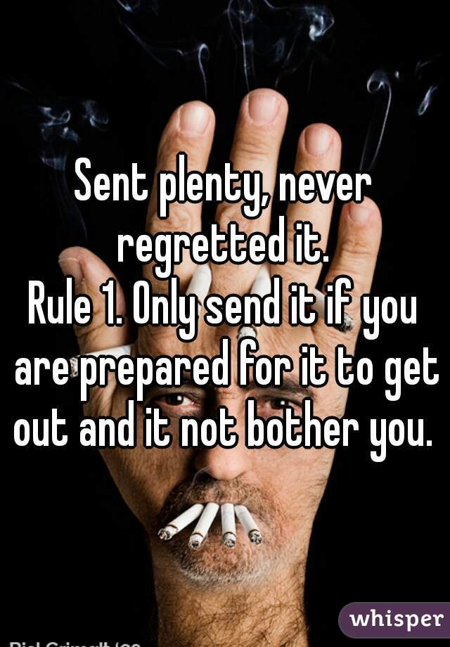 Sent plenty, never regretted it. 
Rule 1. Only send it if you are prepared for it to get out and it not bother you. 