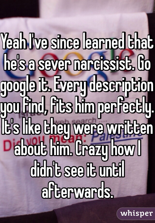 Yeah I've since learned that he's a sever narcissist. Go google it. Every description you find, fits him perfectly. It's like they were written about him. Crazy how I didn't see it until afterwards. 