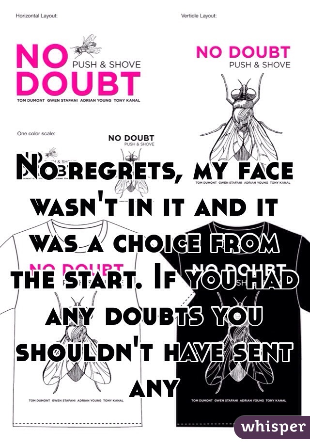 No regrets, my face wasn't in it and it was a choice from the start. If you had any doubts you shouldn't have sent any