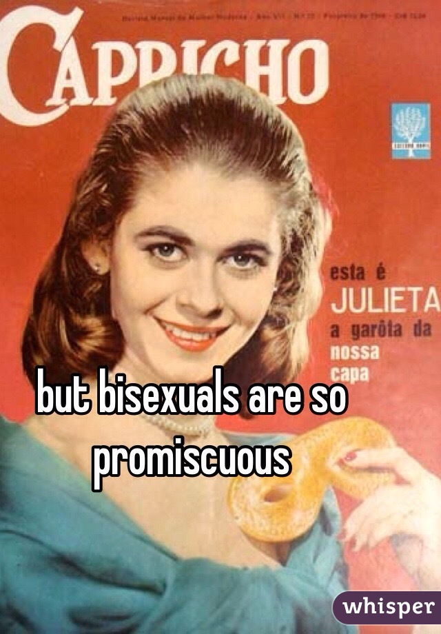 but bisexuals are so promiscuous