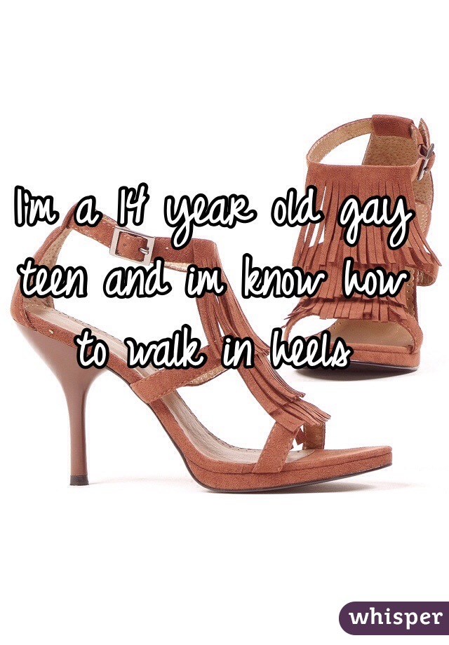 I'm a 14 year old gay teen and im know how to walk in heels