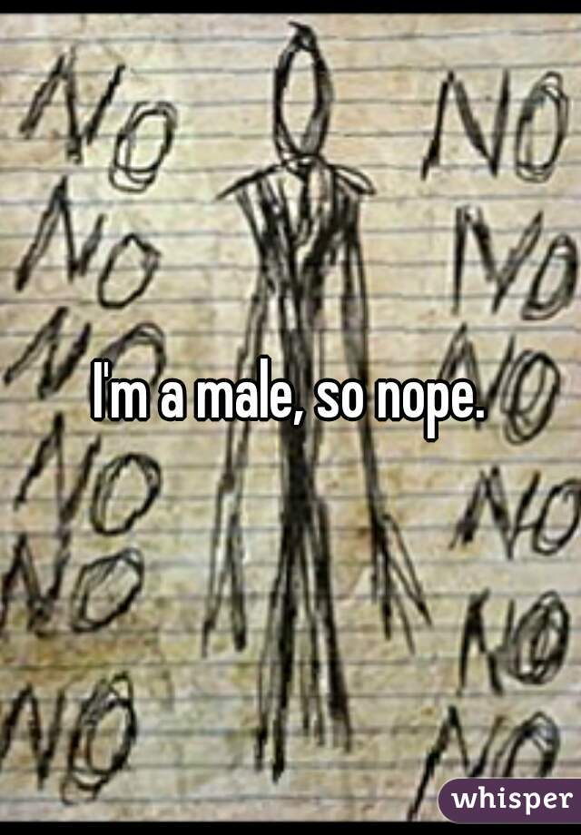 I'm a male, so nope.