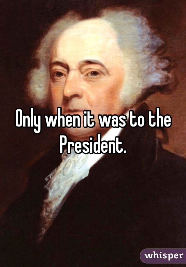Only when it was to the President.