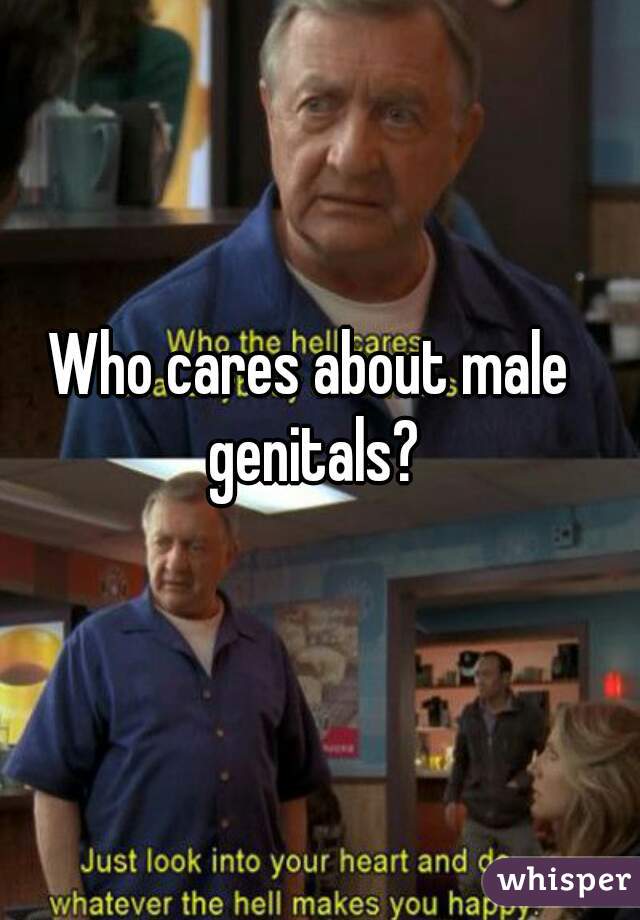 Who cares about male genitals?