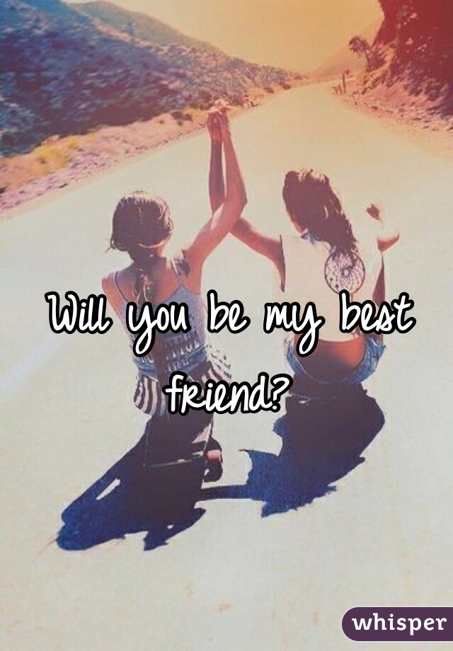 Will you be my best friend? 