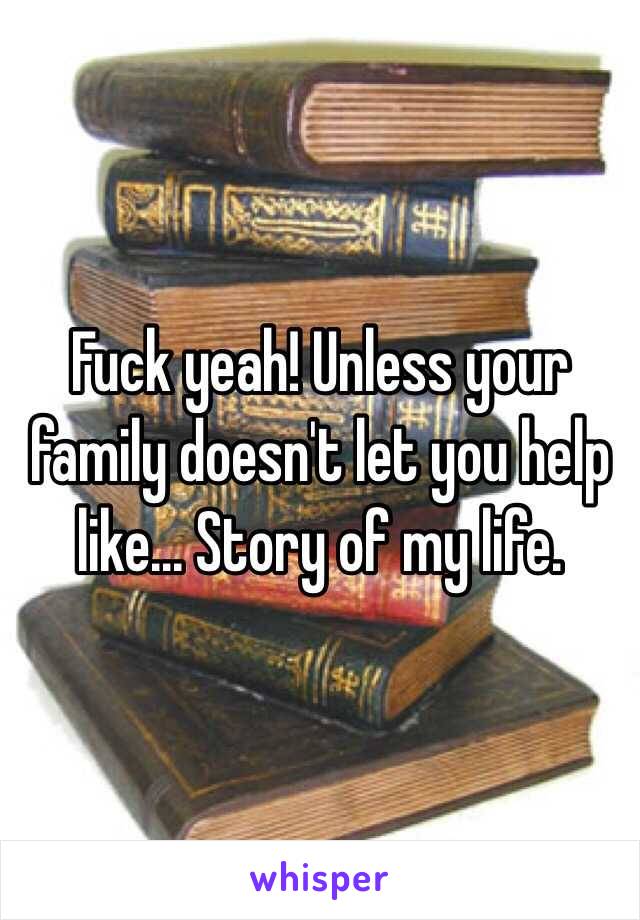 Fuck yeah! Unless your family doesn't let you help like... Story of my life. 