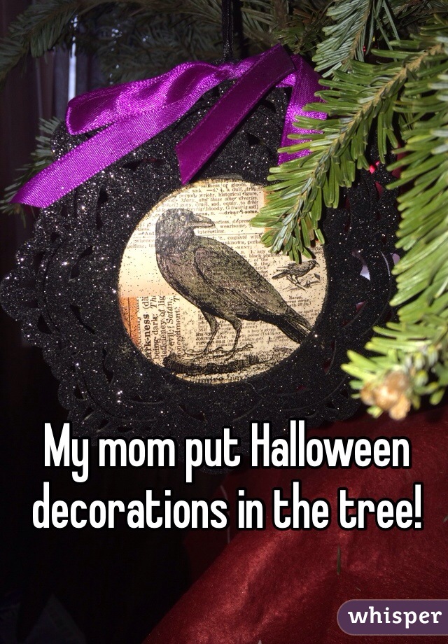 My mom put Halloween decorations in the tree! 