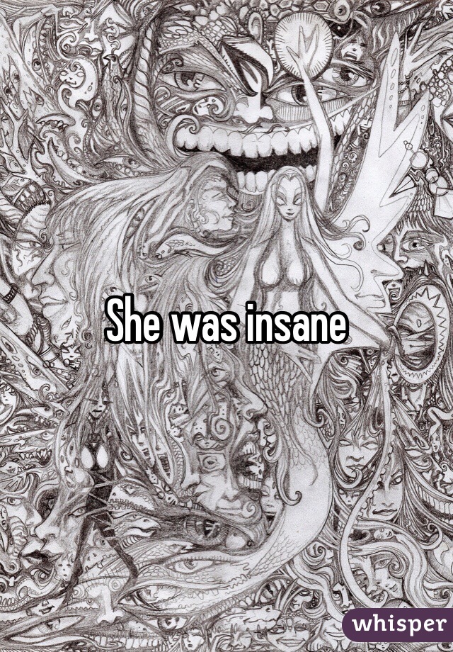 She was insane
