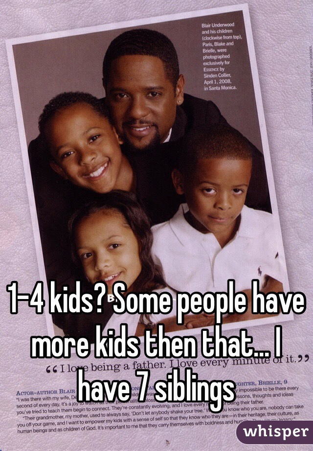 1-4 kids? Some people have more kids then that... I have 7 siblings