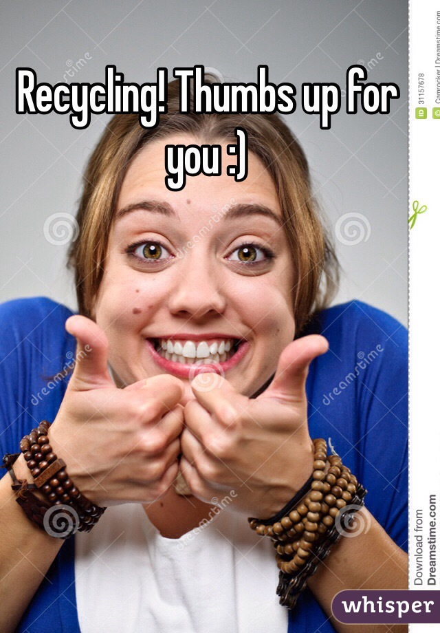 Recycling! Thumbs up for you :)