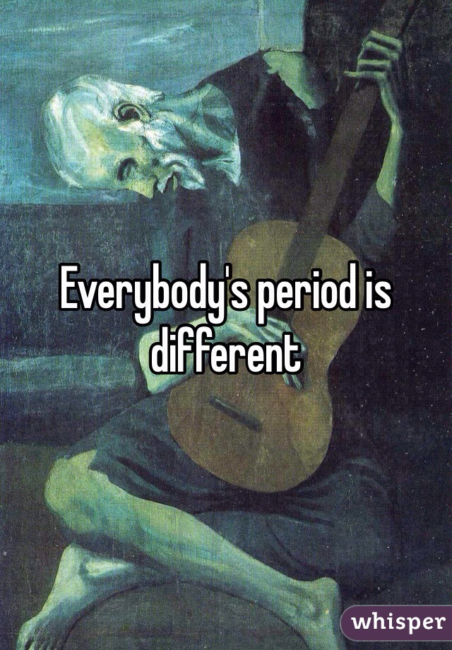 Everybody's period is different