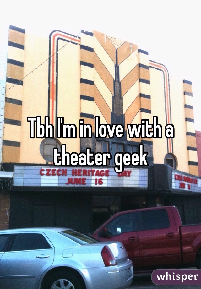 Tbh I'm in love with a theater geek 
