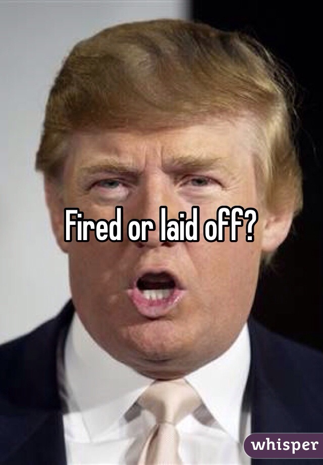 Fired or laid off?