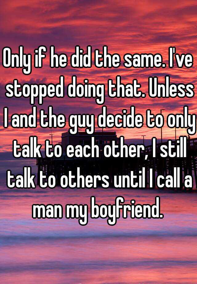 only-if-he-did-the-same-i-ve-stopped-doing-that-unless-i-and-the-guy