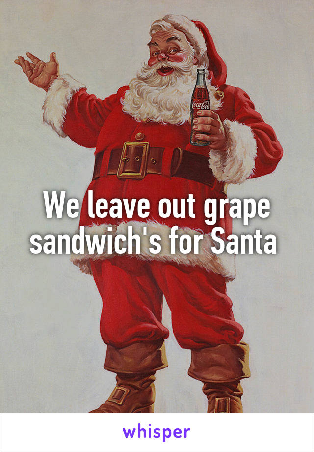 We leave out grape sandwich's for Santa 