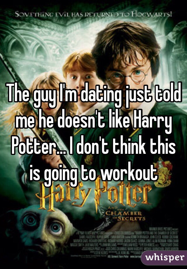 The guy I'm dating just told me he doesn't like Harry Potter... I don't think this is going to workout 