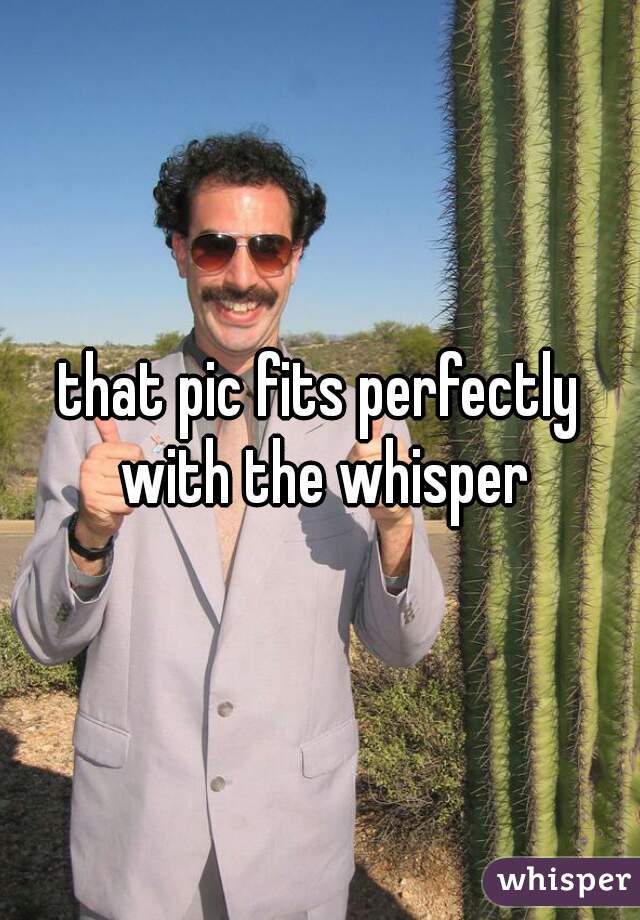 that pic fits perfectly with the whisper