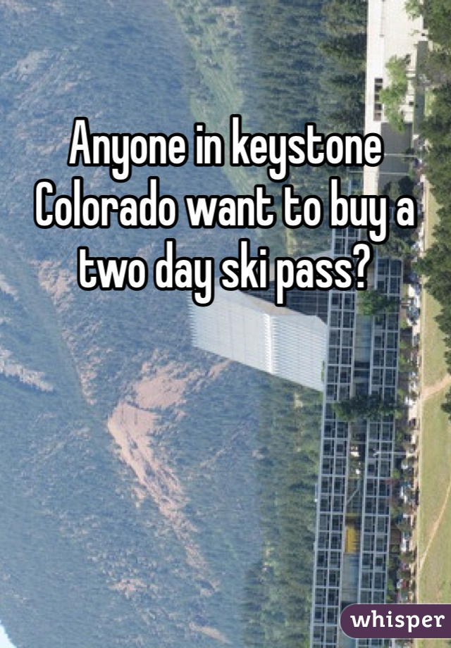 Anyone in keystone Colorado want to buy a two day ski pass?