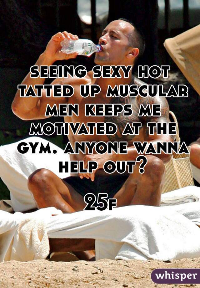 seeing sexy hot tatted up muscular men keeps me motivated at the gym. anyone wanna help out?

25f