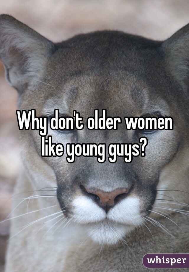 Why don't older women like young guys? 