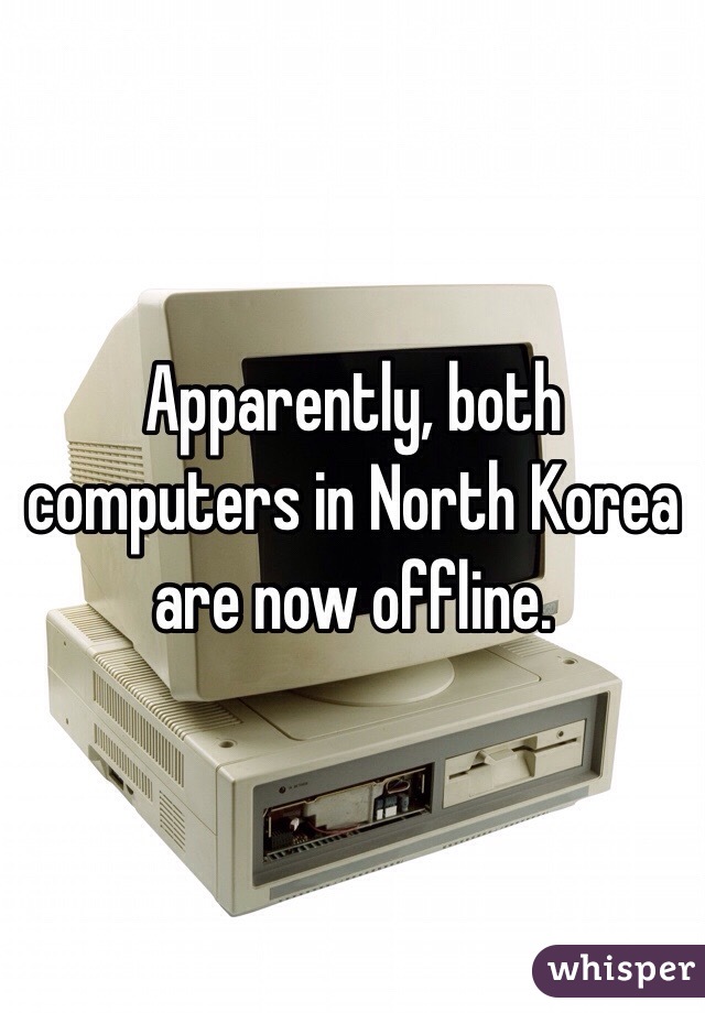Apparently, both computers in North Korea are now offline.