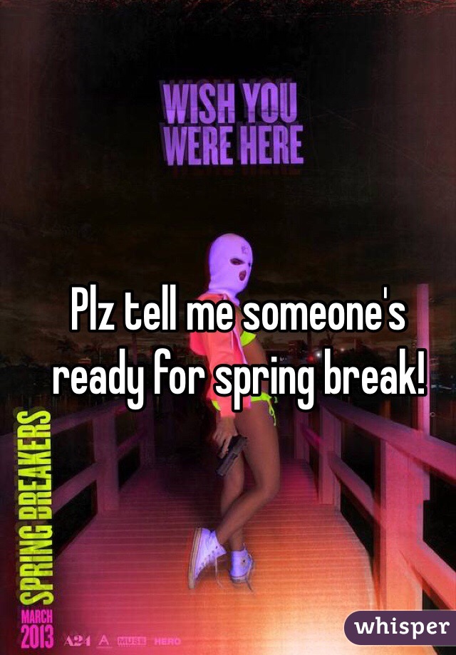 Plz tell me someone's ready for spring break! 