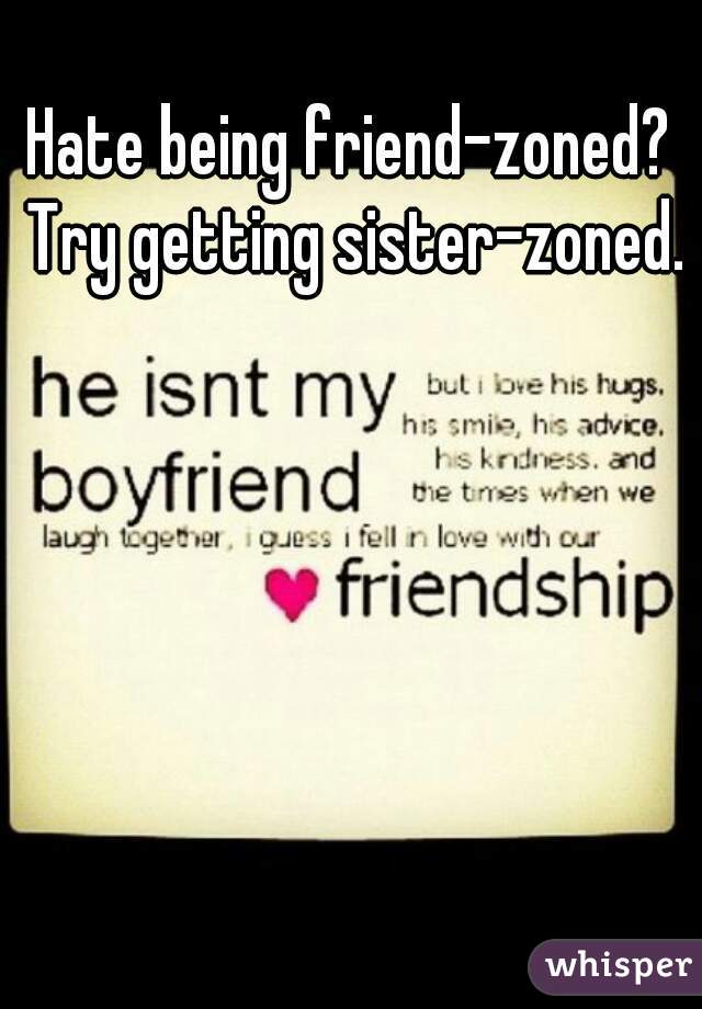 Hate being friend-zoned? Try getting sister-zoned.