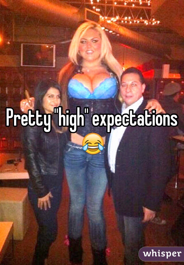 Pretty "high" expectations 😂