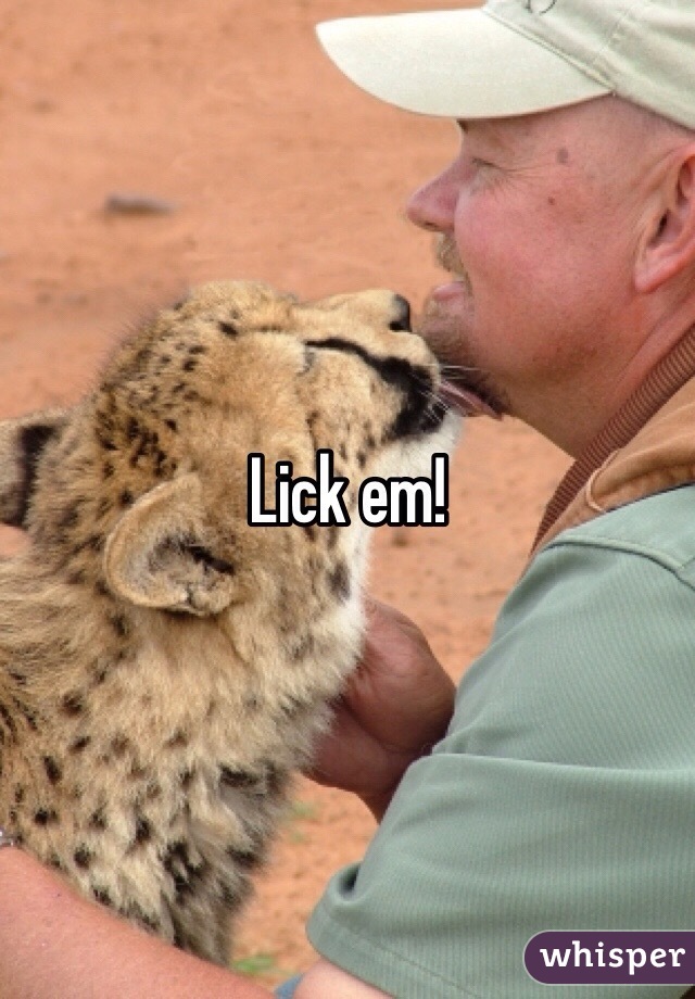 Lick em!