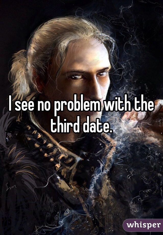 I see no problem with the third date. 