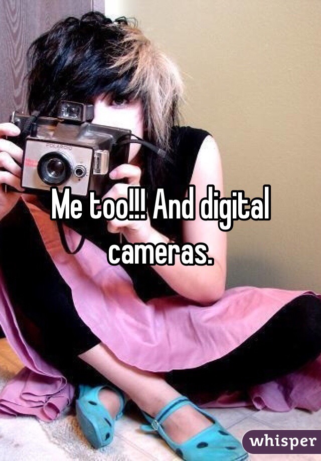 Me too!!! And digital cameras.