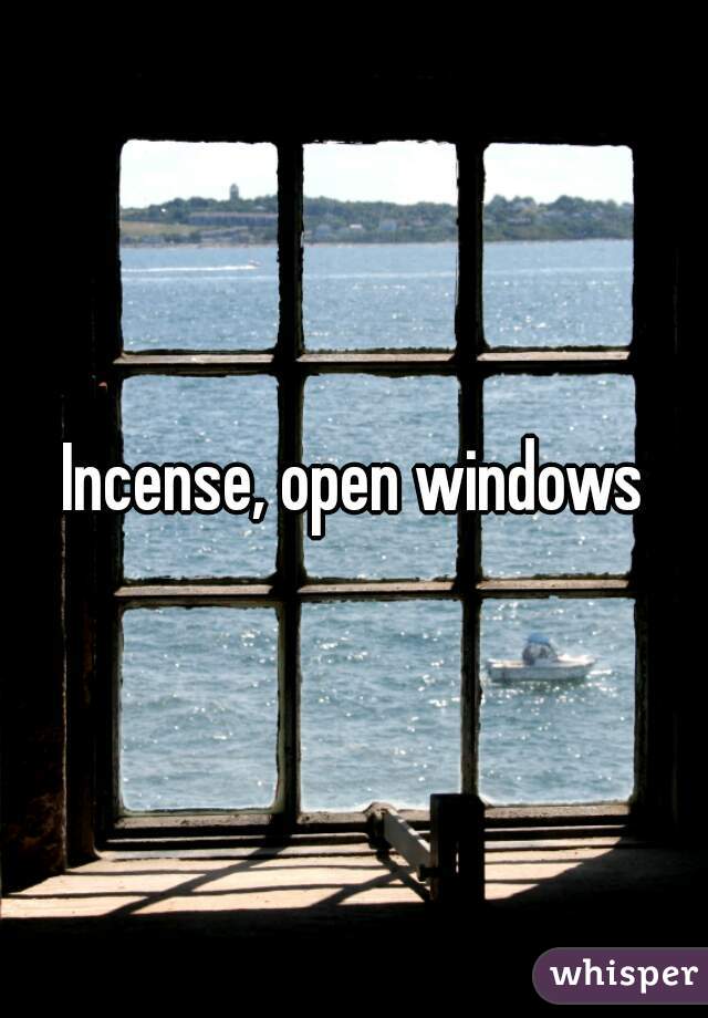 Incense, open windows