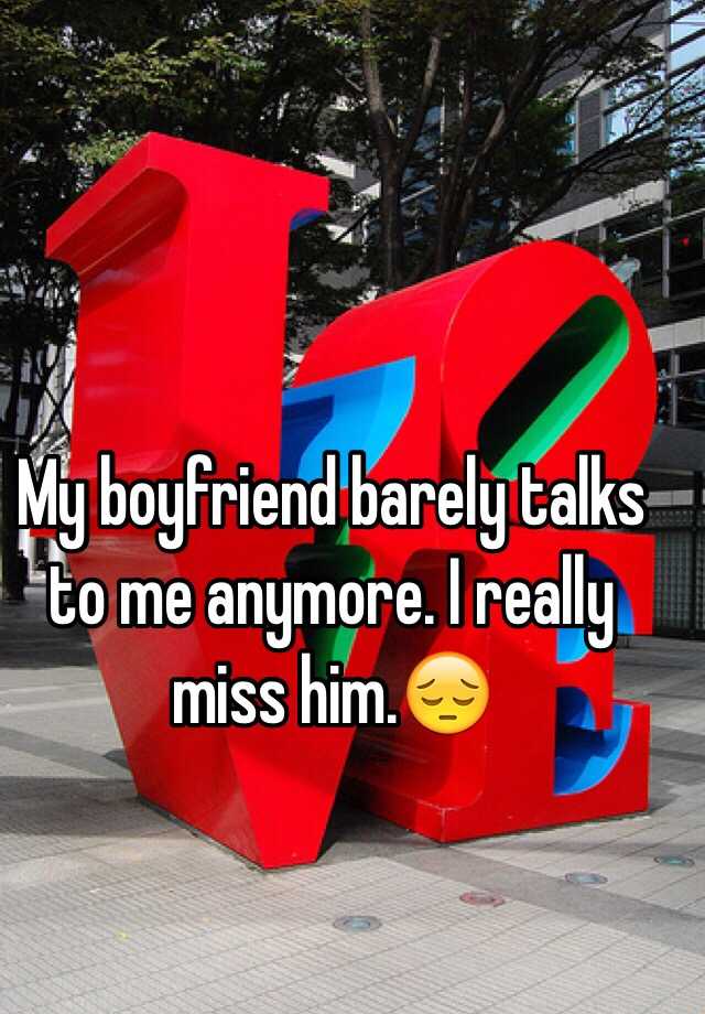 my-boyfriend-barely-talks-to-me-anymore-i-really-miss-him