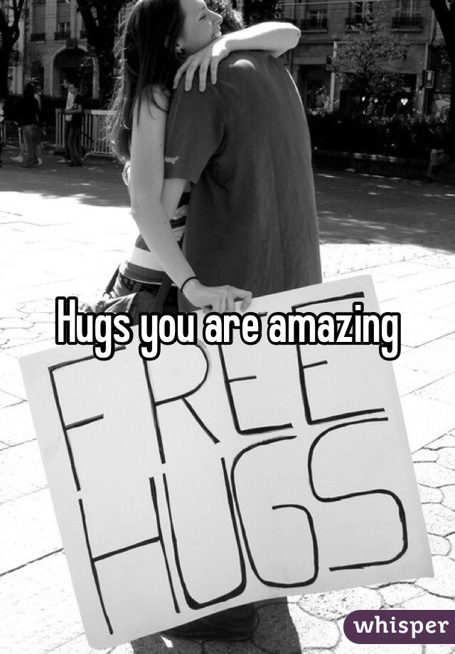 Hugs you are amazing 