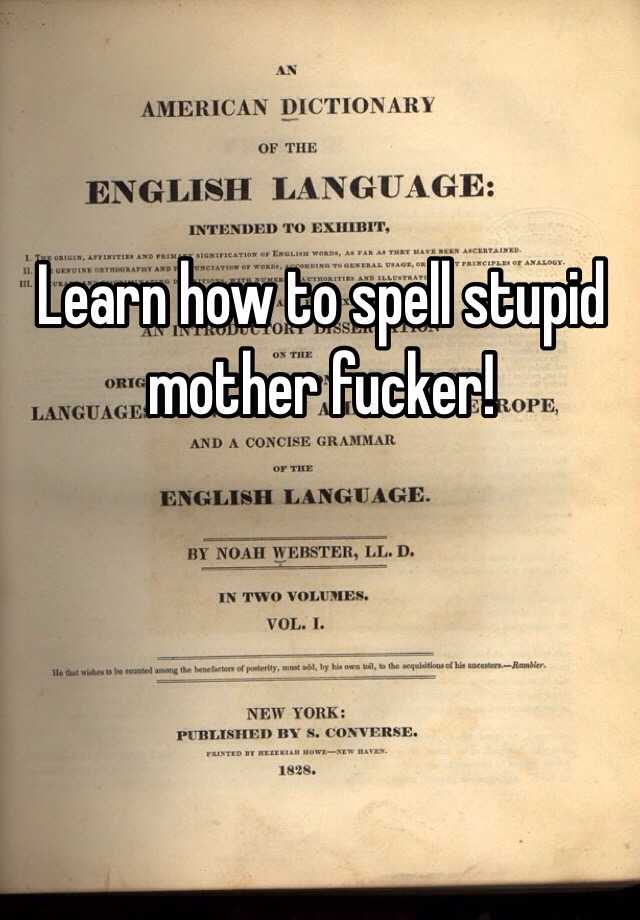 learn-how-to-spell-stupid-mother-fucker