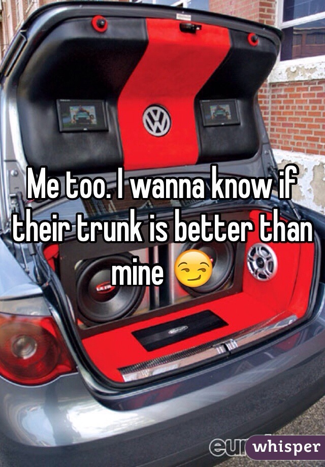 Me too. I wanna know if their trunk is better than mine 😏