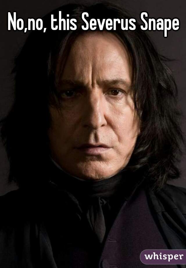No,no, this Severus Snape
