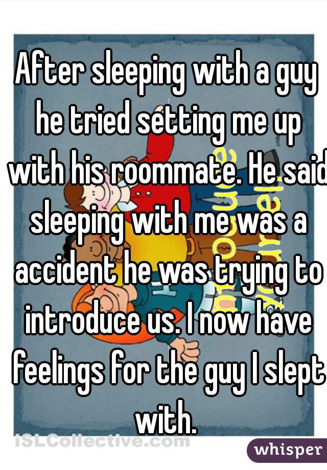 after-sleeping-with-a-guy-he-tried-setting-me-up-with-his-roommate-he