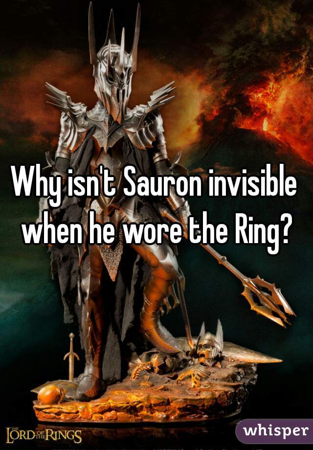 Why isn't Sauron invisible when he wore the Ring?